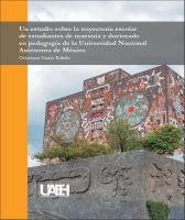 Cover for Un estudio sobre la trayectoria escolar de estudiantes de maestría y doctorado en pedagogía de la Universidad Nacional Autónoma de México